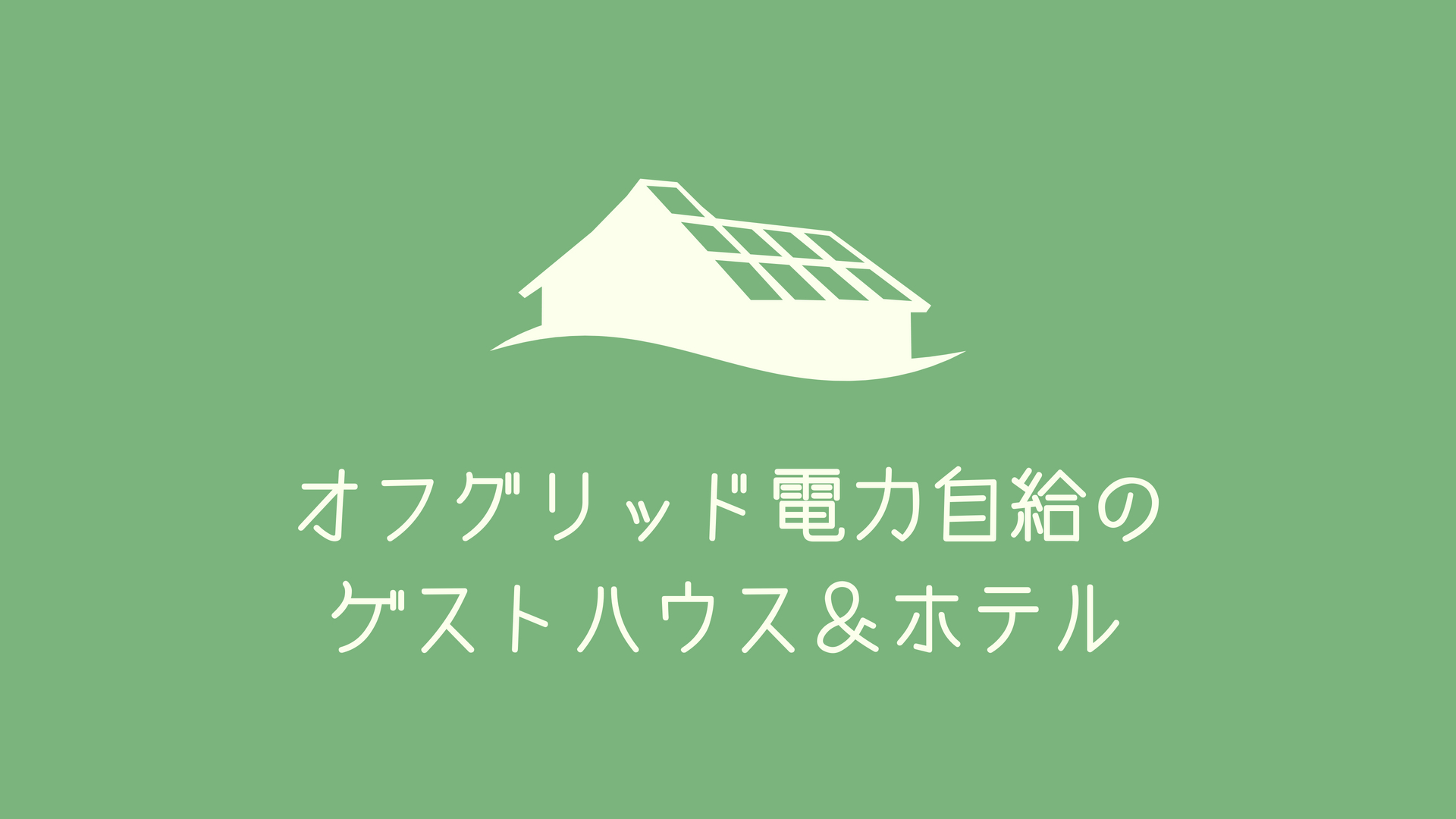 これからの生き方はコレ！エネルギー自給【オフグリッド】なホテル＆ゲストハウス６選